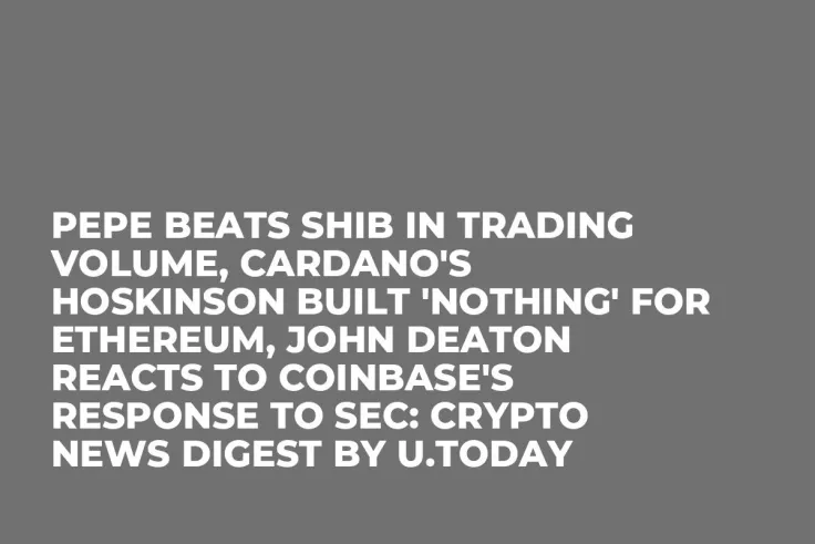 PEPE Beats SHIB in Trading Volume, Cardano's Hoskinson Built 'Nothing' for Ethereum, John Deaton Reacts to Coinbase's Response to SEC: Crypto News Digest by U.Today