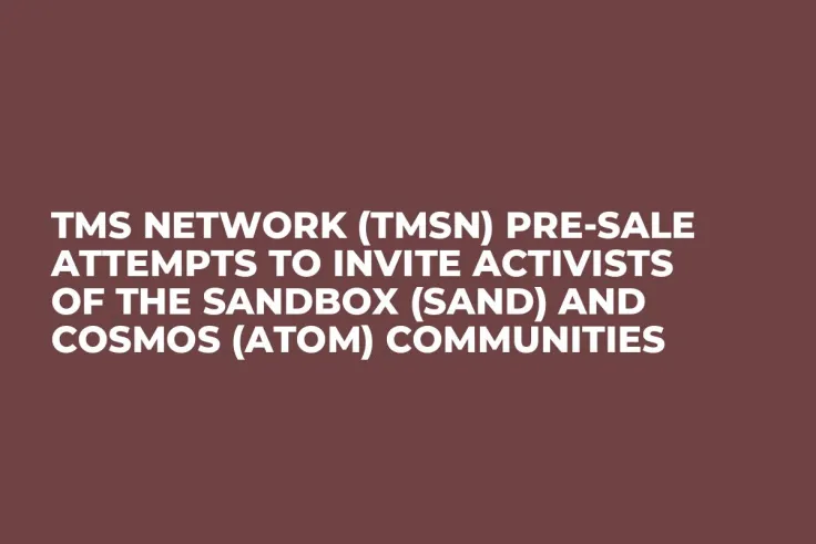 TMS Network (TMSN) Pre-Sale Attempts to Invite Activists of The Sandbox (SAND) and Cosmos (ATOM) Communities