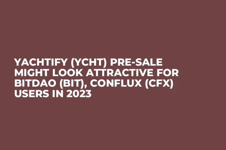 Yachtify (YCHT) Pre-Sale Might Look Attractive for BitDAO (BIT), Conflux (CFX) Users In 2023
