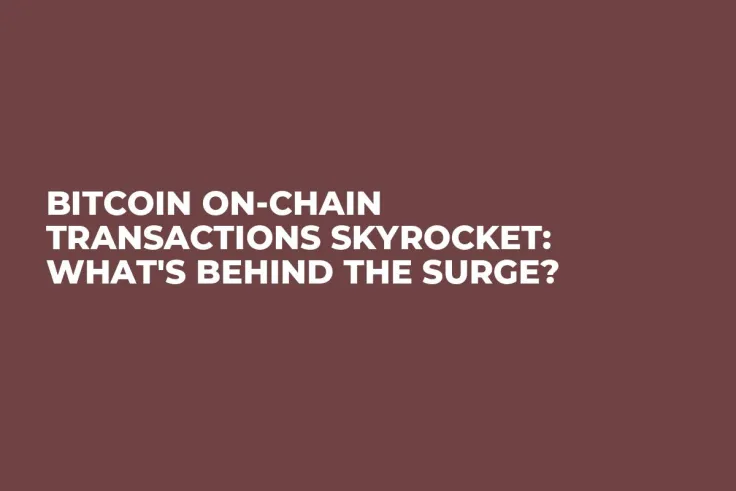Bitcoin On-Chain Transactions Skyrocket: What's Behind the Surge?