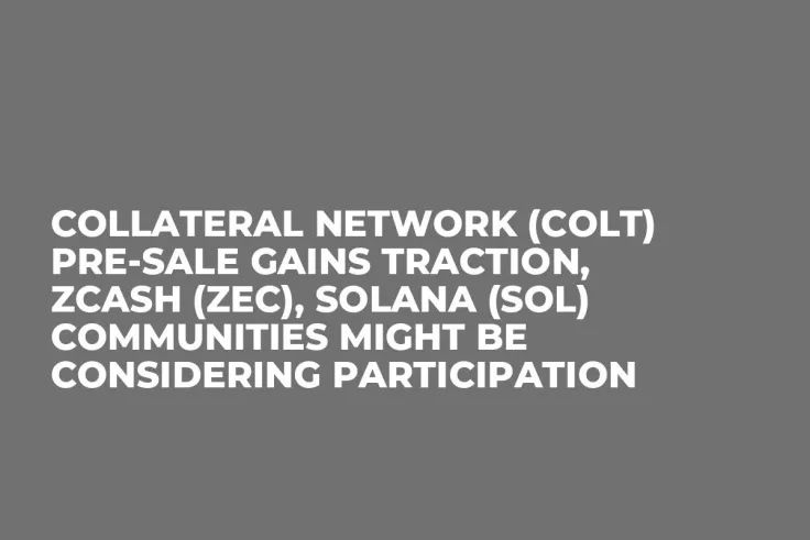 Collateral Network (COLT) Pre-Sale Gains Traction, Zcash (ZEC), Solana (SOL) Communities Might Be Considering Participation