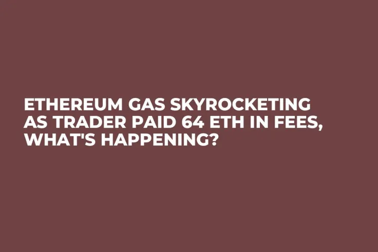 Ethereum Gas Skyrocketing as Trader Paid 64 ETH in Fees, What's Happening?