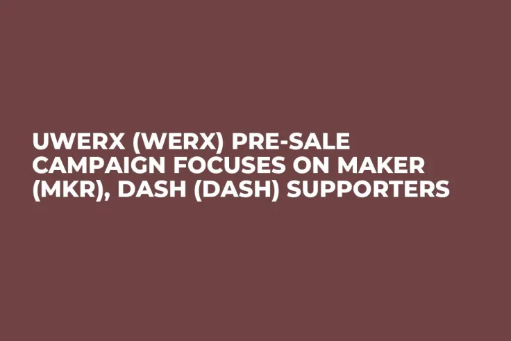 Uwerx (WERX) Pre-Sale Campaign Focuses on Maker (MKR), Dash (DASH) Supporters