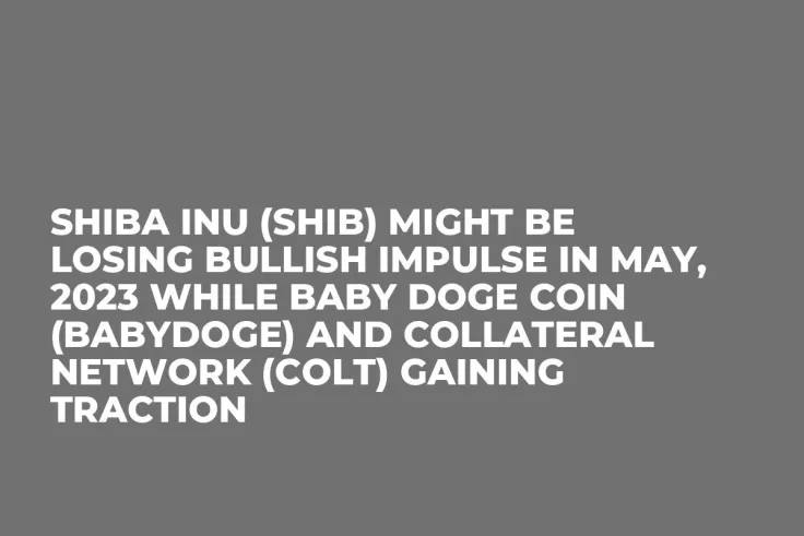 Shiba Inu (SHIB) Might Be Losing Bullish Impulse in May, 2023 while Baby Doge Coin (BABYDOGE) and Collateral Network (COLT) Gaining Traction