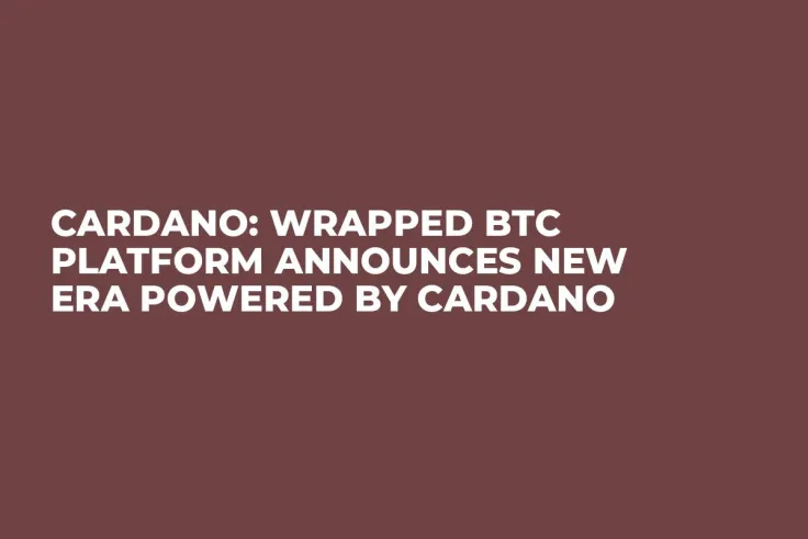 Cardano: Wrapped BTC Platform Announces New Era Powered by Cardano