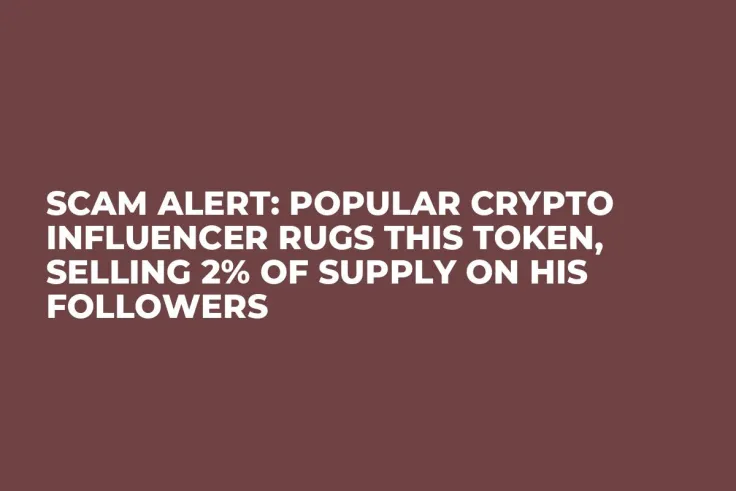 Scam Alert: Popular Crypto Influencer Rugs This Token, Selling 2% of Supply on His Followers