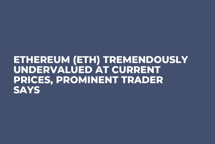 Ethereum (ETH) Tremendously Undervalued at Current Prices, Prominent Trader Says