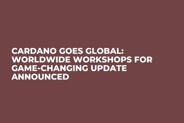 Cardano Goes Global: Worldwide Workshops for Game-Changing Update Announced