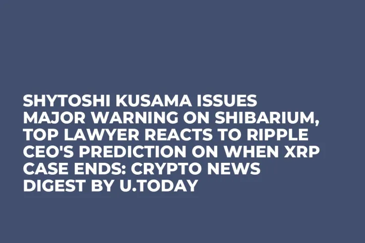 Shytoshi Kusama Issues Major Warning on Shibarium, Top Lawyer Reacts to Ripple CEO's Prediction on When XRP Case Ends: Crypto News Digest by U.Today