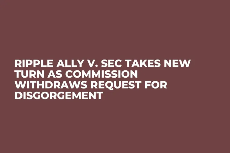 Ripple Ally v. SEC Takes New Turn as Commission Withdraws Request for Disgorgement