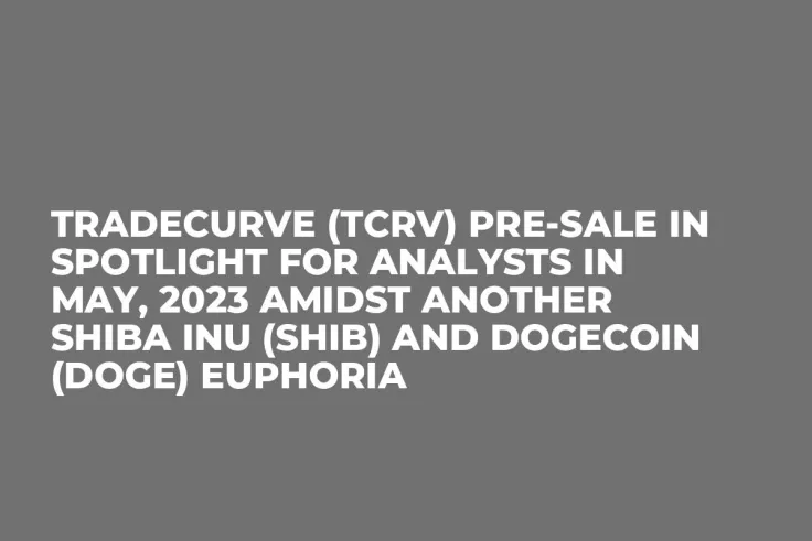 Tradecurve (TCRV) Pre-Sale In Spotlight for Analysts in May, 2023 Amidst Another Shiba Inu (SHIB) and Dogecoin (DOGE) Euphoria