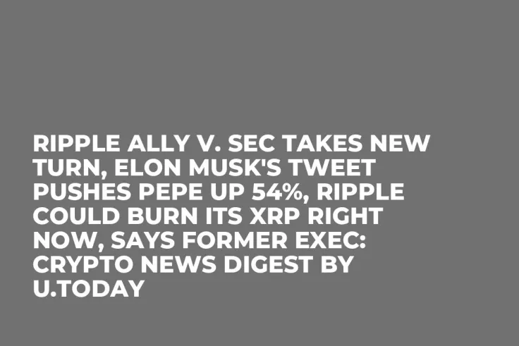 Ripple Ally v. SEC Takes New Turn, Elon Musk's Tweet Pushes PEPE up 54%, Ripple Could Burn Its XRP Right Now, Says Former Exec: Crypto News Digest by U.Today
