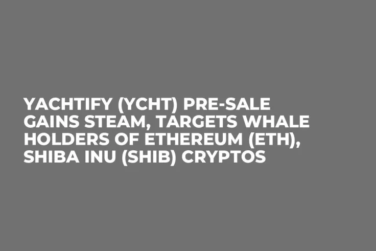 Yachtify (YCHT) Pre-Sale Gains Steam, Targets Whale Holders of Ethereum (ETH), Shiba Inu (SHIB) Cryptos