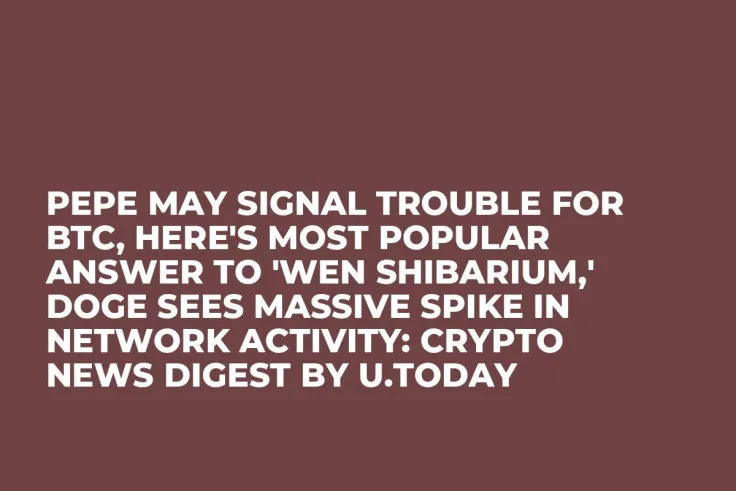 PEPE May Signal Trouble for BTC, Here's Most Popular Answer to 'Wen Shibarium,' DOGE Sees Massive Spike in Network Activity: Crypto News Digest by U.Today