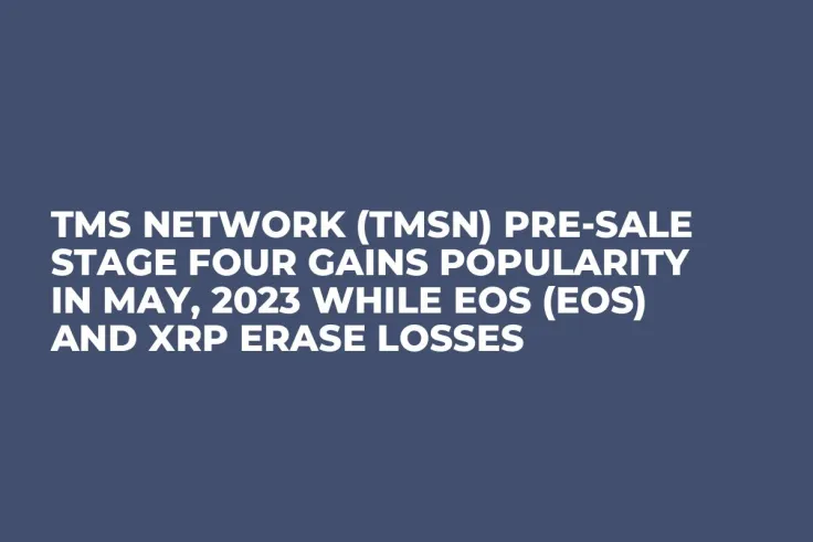 TMS Network (TMSN) Pre-Sale Stage Four Gains Popularity in May, 2023 while Eos (EOS) and XRP Erase Losses