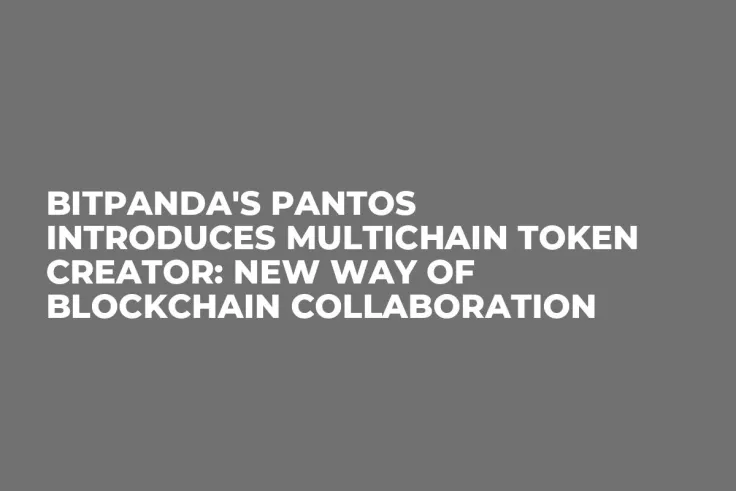 Bitpanda's Pantos Introduces Multichain Token Creator: New Way of Blockchain Collaboration