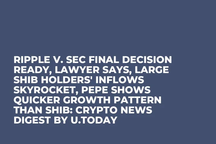 Ripple v. SEC Final Decision Ready, Lawyer Says, Large SHIB Holders' Inflows Skyrocket, PEPE Shows Quicker Growth Pattern Than SHIB: Crypto News Digest by U.Today