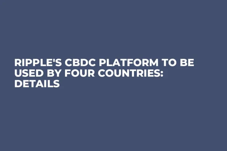 Ripple's CBDC Platform to Be Used by Four Countries: Details