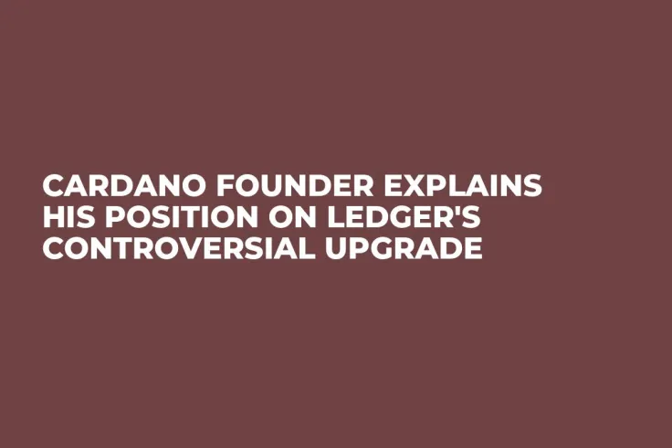 Cardano Founder Explains His Position on Ledger's Controversial Upgrade
