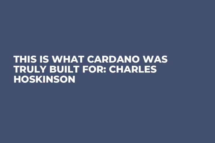 This Is What Cardano Was Truly Built For: Charles Hoskinson