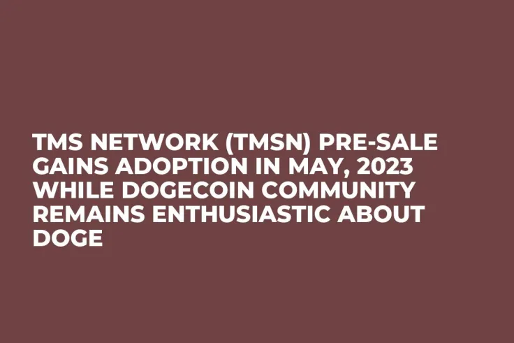 TMS Network (TMSN) Pre-Sale Gains Adoption in May, 2023 while Dogecoin Community Remains Enthusiastic About DOGE