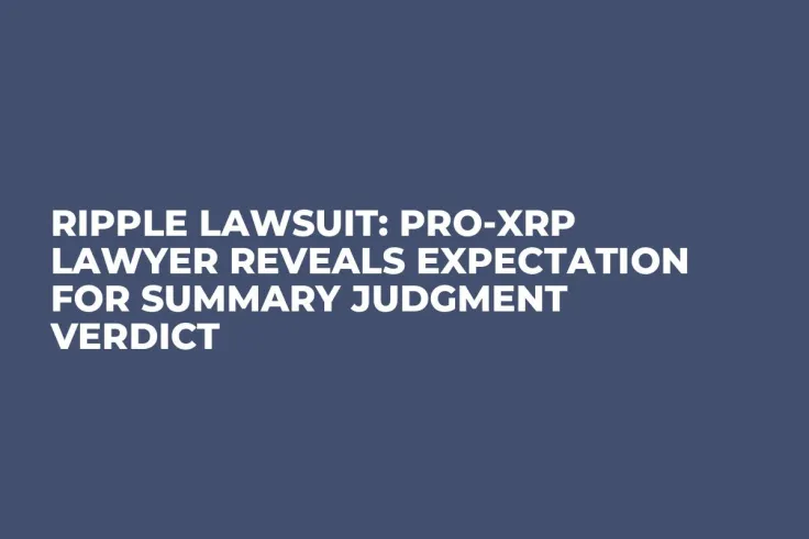 Ripple Lawsuit: Pro-XRP Lawyer Reveals Expectation for Summary Judgment Verdict