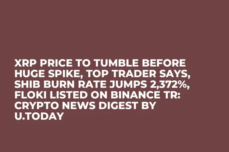 XRP Price to Tumble Before Huge Spike, Top Trader Says, SHIB Burn Rate Jumps 2,372%, FLOKI Listed on Binance TR: Crypto News Digest by U.Today