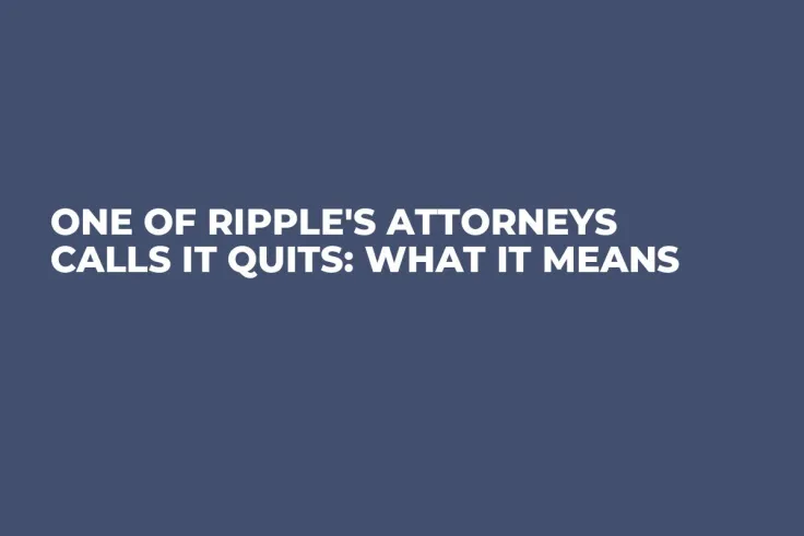 One of Ripple's Attorneys Calls it Quits: What it Means