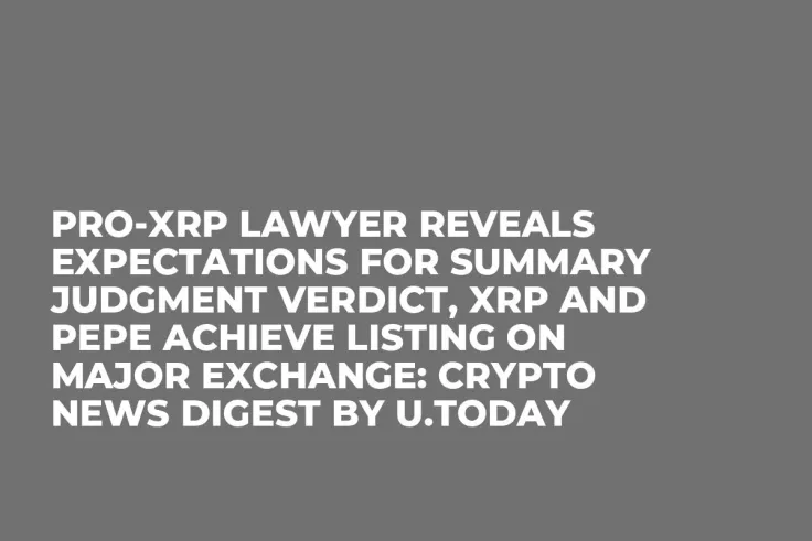 Pro-XRP Lawyer Reveals Expectations for Summary Judgment Verdict, XRP and PEPE Achieve Listing on Major Exchange: Crypto News Digest by U.Today