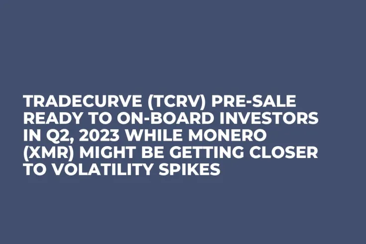 Tradecurve (TCRV) Pre-Sale Ready to On-Board Investors in Q2, 2023 while Monero (XMR) Might be Getting Closer to Volatility Spikes