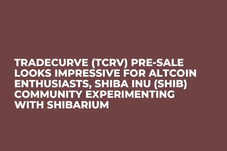 Tradecurve (TCRV) Pre-Sale Looks Impressive for Altcoin Enthusiasts, Shiba Inu (SHIB) Community Experimenting with Shibarium