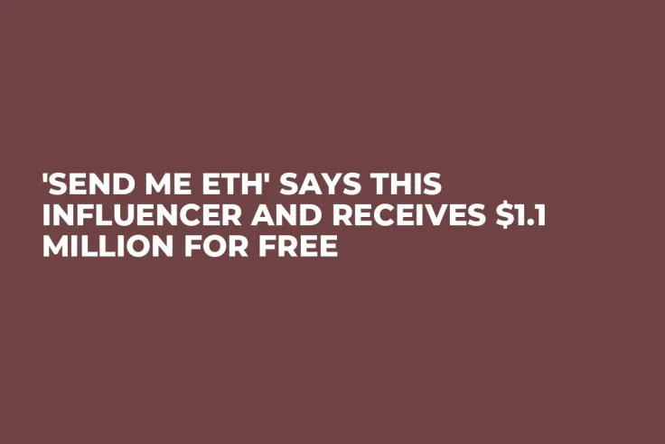 'Send Me ETH' Says This Influencer and Receives $1.1 Million for Free