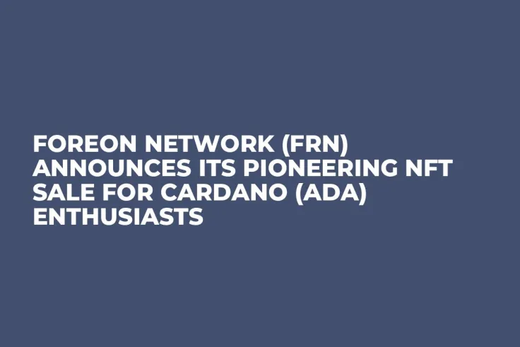 Foreon Network (FRN) Announces Its Pioneering NFT Sale for Cardano (ADA) Enthusiasts