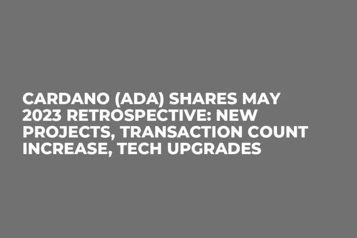 Cardano (ADA) Shares May 2023 Retrospective: New Projects, Transaction Count Increase, Tech Upgrades