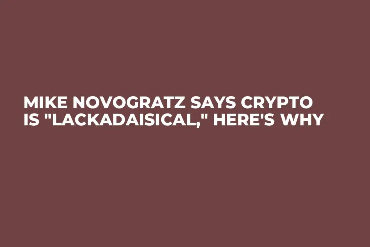 Mike Novogratz Says Crypto Is "Lackadaisical," Here's Why