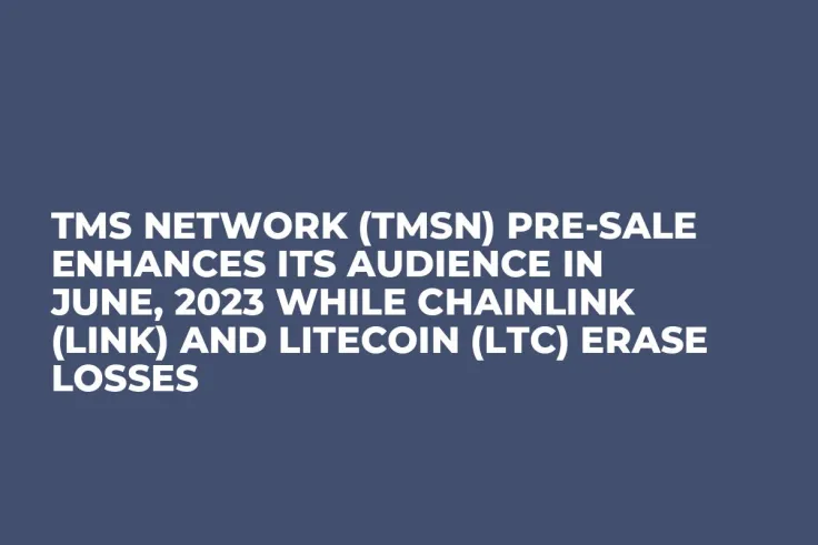 TMS Network (TMSN) Pre-Sale Enhances Its Audience in June, 2023 while Chainlink (LINK) and Litecoin (LTC) Erase Losses