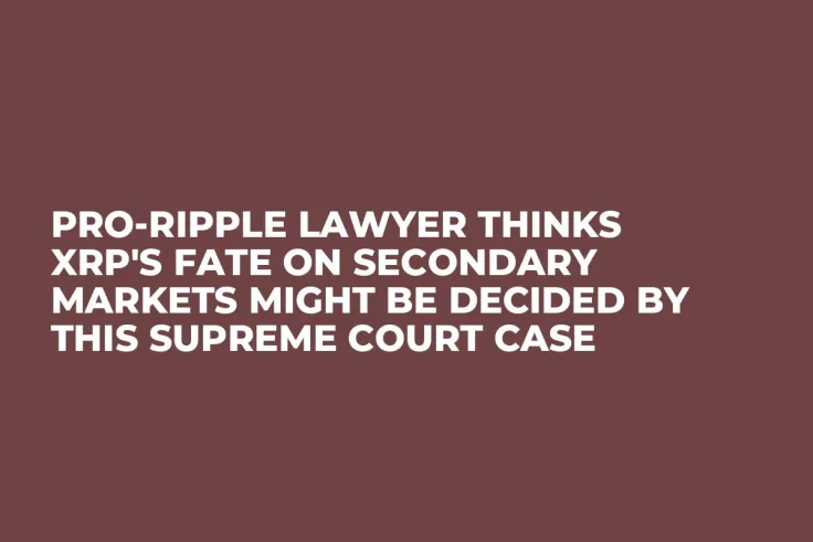 Pro-Ripple Lawyer Thinks XRP's Fate on Secondary Markets Might Be Decided By This Supreme Court Case