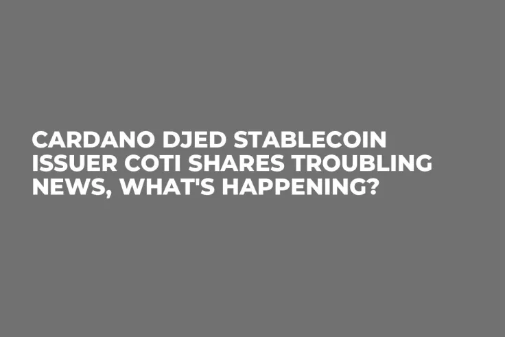 Cardano DJED Stablecoin Issuer COTI Shares Troubling News, What's Happening?