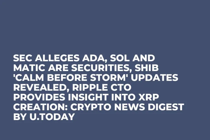 SEC Alleges ADA, SOL and MATIC Are Securities, SHIB 'Calm Before Storm' Updates Revealed, Ripple CTO Provides Insight into XRP Creation: Crypto News Digest by U.Today