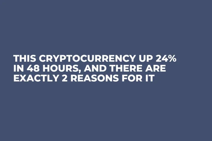 This Cryptocurrency up 24% in 48 Hours, and There Are Exactly 2 Reasons for It