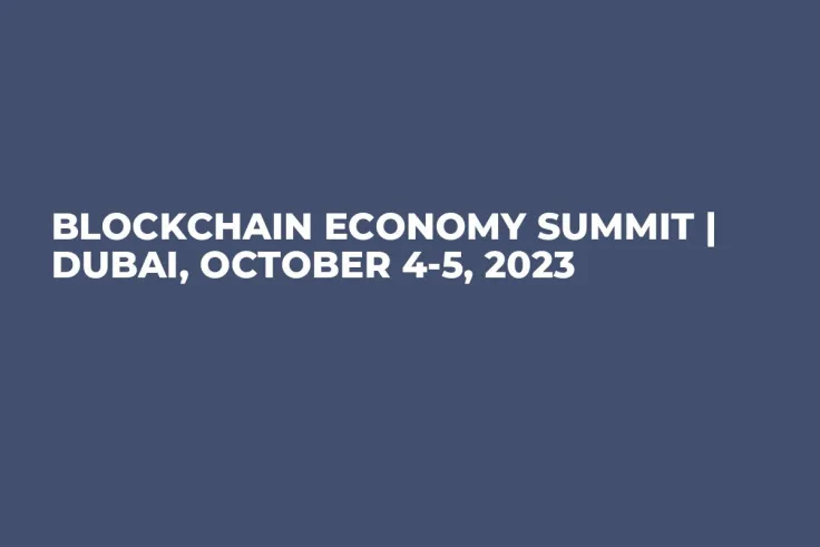Blockchain Economy Summit | Dubai, October 4-5, 2023