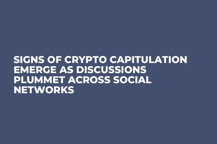 Signs of Crypto Capitulation Emerge as Discussions Plummet Across Social Networks