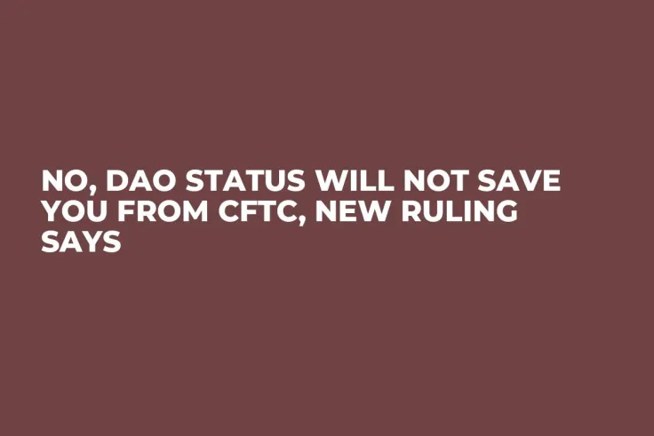 No, DAO Status Will Not Save You From CFTC, New Ruling Says