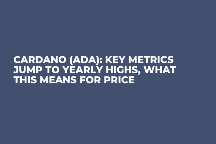 Cardano (ADA): Key Metrics Jump to Yearly Highs, What This Means for Price