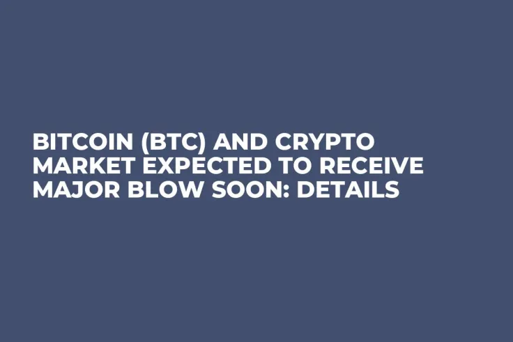 Bitcoin (BTC) and Crypto Market Expected to Receive Major Blow Soon: Details