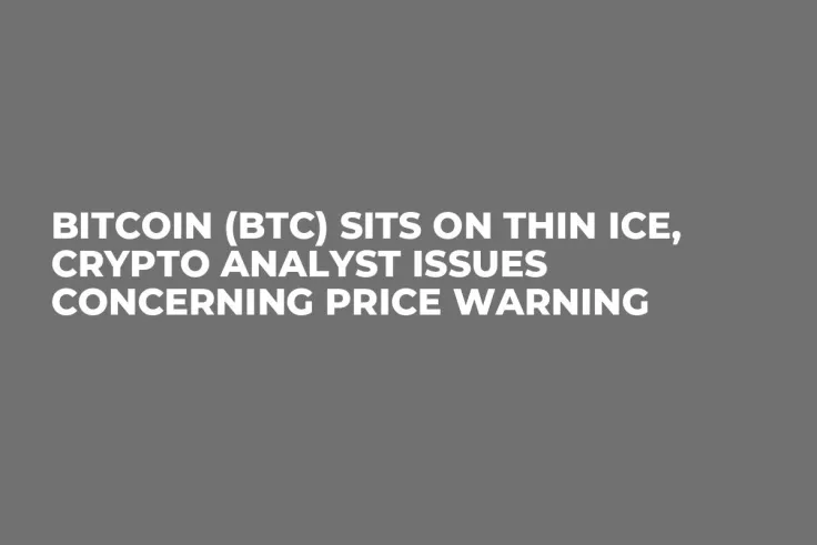 Bitcoin (BTC) Sits on Thin Ice, Crypto Analyst Issues Concerning Price Warning