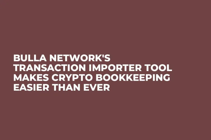 Bulla Network's Transaction Importer Tool Makes Crypto Bookkeeping Easier Than Ever