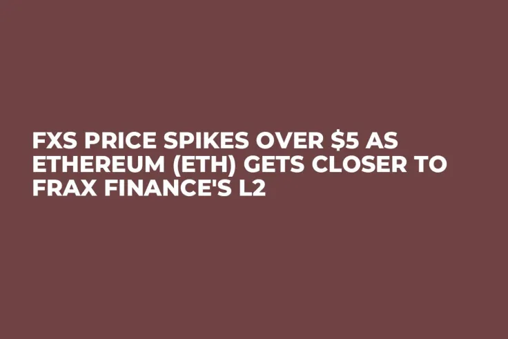 FXS Price Spikes Over $5 as Ethereum (ETH) Gets Closer to Frax Finance's L2