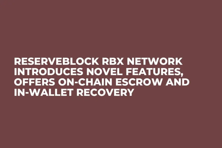 ReserveBlock RBX Network Introduces Novel Features, Offers On-Chain Escrow and In-Wallet Recovery