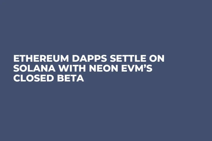 Ethereum dApps Settle on Solana with Neon EVM’s Closed Beta